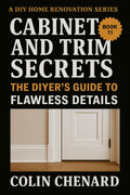 Cabinet and Trim Secrets: The DIYer's Guide to Flawless Details