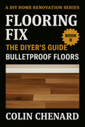 Flooring Fix: The DIYer's Guide to Bulletproof Floors