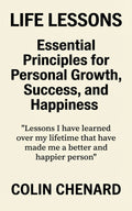 Life Lessons: Essential Principles for Personal Growth, Success and Happiness