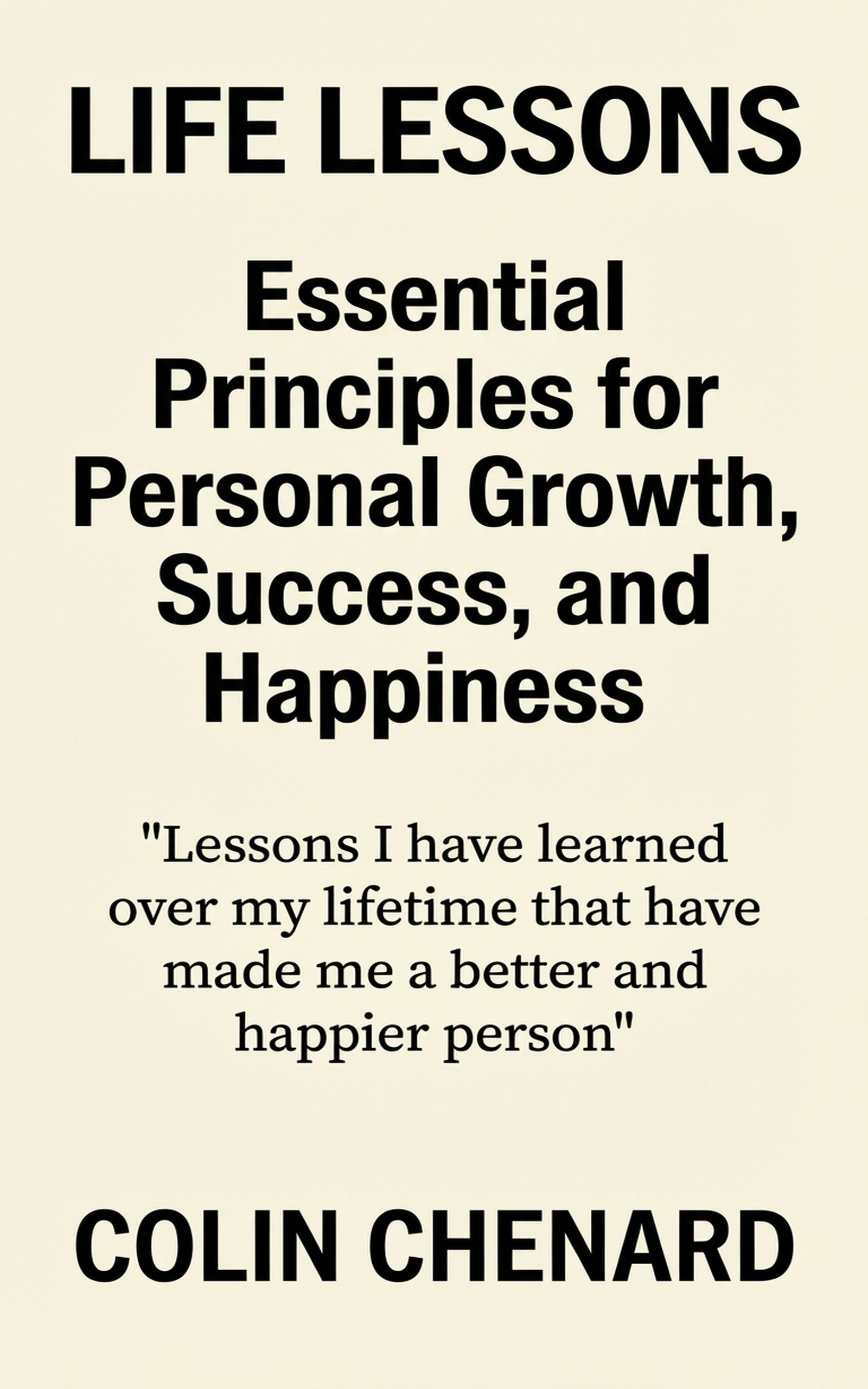 Life Lessons: Essential Principles for Personal Growth, Success and Happiness